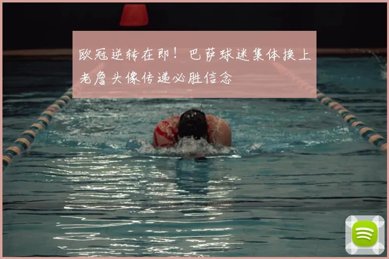 欧冠逆转在即!巴萨球迷集体换上老詹头像传递必胜信念
